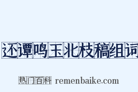 还谭鸣玉北枝稿组词是什么意思的图片
